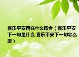喜樂平安用在什么場(chǎng)合（喜樂平安下一句是什么 喜樂平安下一句怎么接）