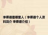 李乘德是哪里人（李乘德個(gè)人資料簡(jiǎn)介 李乘德介紹）