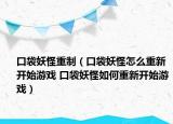 口袋妖怪重制（口袋妖怪怎么重新開(kāi)始游戲 口袋妖怪如何重新開(kāi)始游戲）