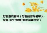 好看游戲名稱（好看的游戲名字大全集 有個(gè)性的好看的游戲名字）