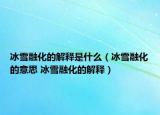 冰雪融化的解釋是什么（冰雪融化的意思 冰雪融化的解釋）