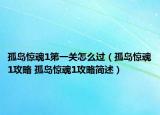 孤島驚魂1第一關怎么過（孤島驚魂1攻略 孤島驚魂1攻略簡述）