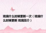 琉璃什么時(shí)候更新一次（琉璃什么時(shí)候更新 琉璃簡(jiǎn)介）