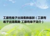 工藤有希子出場集數(shù)最新（工藤有希子出場集數(shù) 工藤有希子簡介）