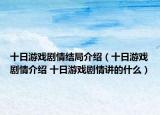 十日游戲劇情結局介紹（十日游戲劇情介紹 十日游戲劇情講的什么）