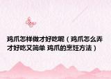 雞爪怎樣做才好吃呢（雞爪怎么弄才好吃又簡單 雞爪的烹飪方法）