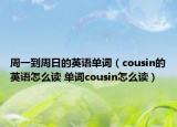 周一到周日的英語單詞（cousin的英語怎么讀 單詞cousin怎么讀）