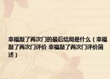 幸福敲了兩次門的最后結(jié)局是什么（幸福敲了兩次門評(píng)價(jià) 幸福敲了兩次門評(píng)價(jià)簡(jiǎn)述）