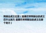 荊棘谷虎王位置（魔獸世界荊棘谷的虎王在什么地方 魔獸世界荊棘谷的虎王在那個地方）