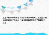 三星手機鎖屏密碼忘了怎么辦最簡單的方法（三星手機鎖屏密碼忘了怎么辦 三星手機鎖屏密碼忘了的解決辦法）
