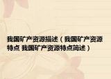 我國礦產(chǎn)資源描述（我國礦產(chǎn)資源特點 我國礦產(chǎn)資源特點簡述）