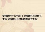 金榜題名什么生肖?（金榜題名開過什么生肖 金榜題名開過指的是哪個生肖）