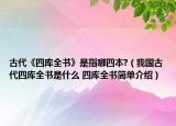 古代《四庫(kù)全書》是指哪四本?（我國(guó)古代四庫(kù)全書是什么 四庫(kù)全書簡(jiǎn)單介紹）