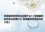 球速最快的球類運(yùn)動(dòng)是什么?（球速最快的球類運(yùn)動(dòng)是什么 球速最快的球類運(yùn)動(dòng)介紹）
