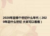 2020年是哪個(gè)世紀(jì)什么年代（2020年是什么世紀(jì) 大家可以看看）