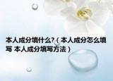 本人成分填什么?（本人成分怎么填寫(xiě) 本人成分填寫(xiě)方法）