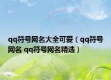 qq符號網(wǎng)名大全可愛（qq符號網(wǎng)名 qq符號網(wǎng)名精選）