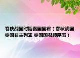 春秋戰(zhàn)國時(shí)期秦國國君（春秋戰(zhàn)國秦國君主列表 秦國國君順序表）