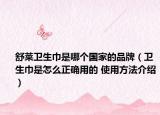 舒萊衛(wèi)生巾是哪個(gè)國(guó)家的品牌（衛(wèi)生巾是怎么正確用的 使用方法介紹）