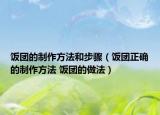 飯團(tuán)的制作方法和步驟（飯團(tuán)正確的制作方法 飯團(tuán)的做法）