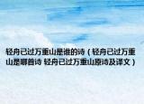 輕舟已過萬重山是誰的詩（輕舟已過萬重山是哪首詩 輕舟已過萬重山原詩及譯文）