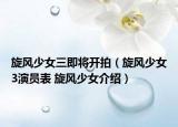 旋風(fēng)少女三即將開拍（旋風(fēng)少女3演員表 旋風(fēng)少女介紹）