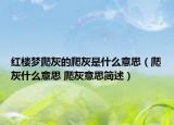 紅樓夢(mèng)爬灰的爬灰是什么意思（爬灰什么意思 爬灰意思簡(jiǎn)述）