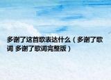 多謝了這首歌表達(dá)什么（多謝了歌詞 多謝了歌詞完整版）