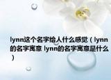lynn這個(gè)名字給人什么感覺（lynn的名字寓意 lynn的名字寓意是什么）