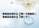 來電顯示是什么 了解一下的軟件（來電顯示是什么 了解一下）
