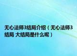 無(wú)心法師3結(jié)局介紹（無(wú)心法師3結(jié)局 大結(jié)局是什么呢）