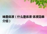 啥是體液（什么是體液 體液簡單介紹）