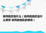 低風險區(qū)指什么（低風險地區(qū)是什么意思 低風險地區(qū)的意思）