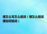 埋怎么寫怎么組詞（埋怎么組詞 埋如何組詞）