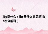 lbs指什么（lbs是什么意思啊 lbs怎么解釋?zhuān)? /></span></a>
                        <h2><a href=