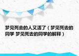 夢(mèng)見死去的人又活了（夢(mèng)見死去的同學(xué) 夢(mèng)見死去的同學(xué)的解釋）
