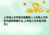 人外有人天外有天的解釋（人外有人天外有天的意思是什么 人外有人天外有天例句）