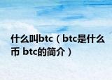 什么叫btc（btc是什么幣 btc的簡(jiǎn)介）