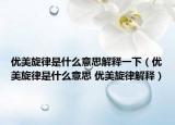優(yōu)美旋律是什么意思解釋一下（優(yōu)美旋律是什么意思 優(yōu)美旋律解釋）