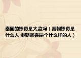 秦國的嫪?dú)笔翘O(jiān)嗎（秦朝嫪?dú)笔鞘裁慈?秦朝嫪?dú)笔莻€(gè)什么樣的人）