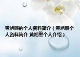 黃旭熙的個人資料簡介（黃旭熙個人資料簡介 黃旭熙個人介紹）