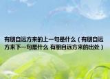 有朋自遠方來的上一句是什么（有朋自遠方來下一句是什么 有朋自遠方來的出處）