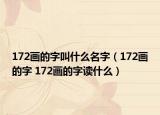 172畫(huà)的字叫什么名字（172畫(huà)的字 172畫(huà)的字讀什么）