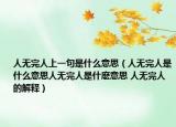 人無(wú)完人上一句是什么意思（人無(wú)完人是什么意思人無(wú)完人是什麼意思 人無(wú)完人的解釋）