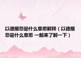 以德報(bào)怨是什么意思解釋（以德報(bào)怨是什么意思 一起來(lái)了解一下）