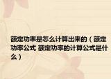 額定功率是怎么計(jì)算出來的（額定功率公式 額定功率的計(jì)算公式是什么）
