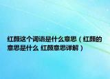 紅顏這個詞語是什么意思（紅顏的意思是什么 紅顏意思詳解）