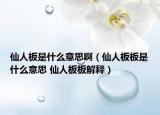 仙人板是什么意思?。ㄏ扇税灏迨鞘裁匆馑?仙人板板解釋）