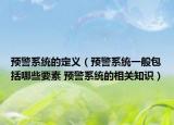 預警系統(tǒng)的定義（預警系統(tǒng)一般包括哪些要素 預警系統(tǒng)的相關知識）