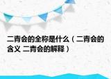 二青會的全稱是什么（二青會的含義 二青會的解釋）